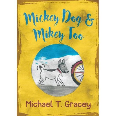 MICKEY DOG And MIKEY TOO - by  Michael Gracey (Paperback)