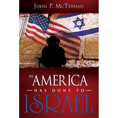 As America Has Done to Israel - by  John P McTernan (Paperback)