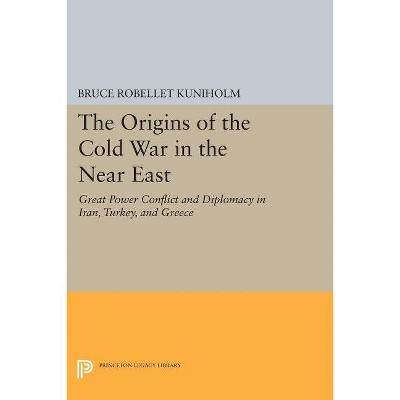 The Origins of the Cold War in the Near East - (Princeton Legacy Library) by  Bruce Robellet Kuniholm (Paperback)