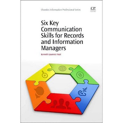 Six Key Communication Skills for Records and Information Managers - by  Kenneth Neal (Paperback)