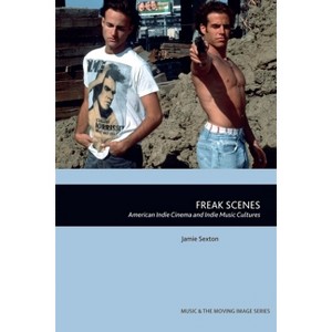 Freak Scenes - (Music and the Moving Image) by  Jamie Sexton (Paperback) - 1 of 1