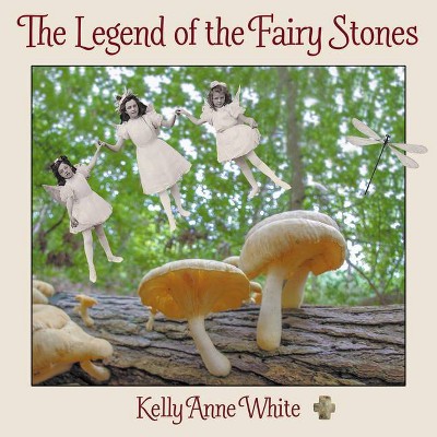 The Legend of the Fairy Stones - by  Kelly Anne White (Paperback)