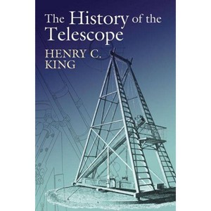 The History of the Telescope - (Dover Books on Astronomy) by  Henry C King (Paperback) - 1 of 1