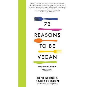 72 Reasons to Be Vegan - Annotated by  Gene Stone & Kathy Freston (Paperback)