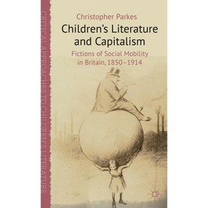 Children's Literature and Capitalism - (Critical Approaches to Children's Literature) by  C Parkes (Hardcover) - 1 of 1