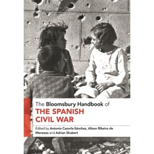 The Bloomsbury Handbook of the Spanish Civil War - (Bloomsbury Handbooks) by  Antonio Cazorla-Sanchez & Alison Ribeiro de Menezes & Adrian Shubert - 1 of 1