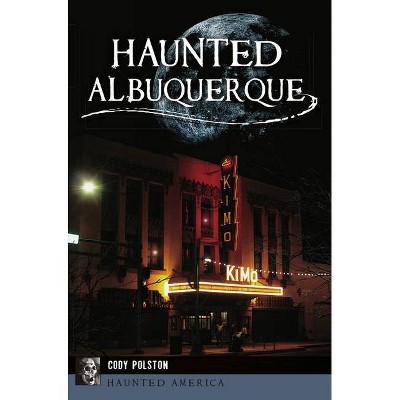 Haunted Albuquerque - (Haunted America) by  Cody Polston (Paperback)