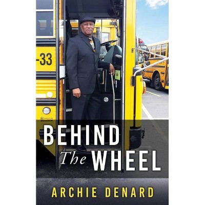 Behind The Wheel - by  Archie Denard (Paperback)