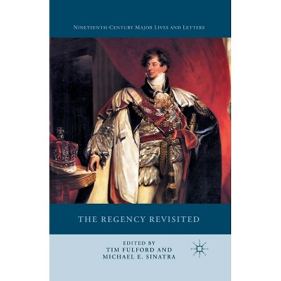 The Regency Revisited - (Nineteenth-Century Major Lives and Letters) by  Tim Fulford & Michael E Sinatra (Paperback)