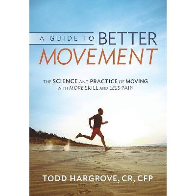 A Guide to Better Movement - by  Todd Hargrove (Paperback)