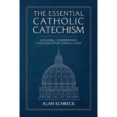 The Essential Catholic Catechism - by  Alan Schreck (Paperback)