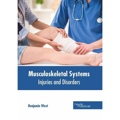 Musculoskeletal Systems: Injuries and Disorders - by  Benjamin West (Hardcover)