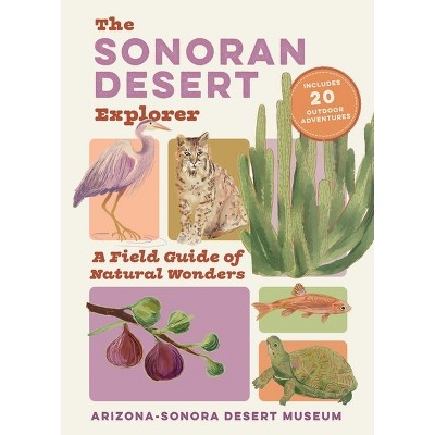 The Sonoran Desert Explorer - by  Arizona-Sonora Desert Museum (Paperback)