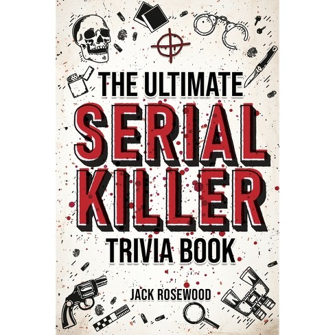 The Ultimate Serial Killer Trivia Book - By Jack Rosewood : Target