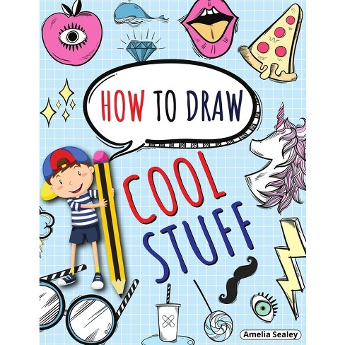 How To Draw Cool Stuff - By Amelia Sealey (paperback) : Target