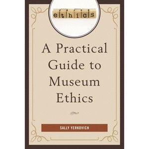 Practical Guide to Museum Ethics - by  Sally Yerkovich (Paperback) - 1 of 1