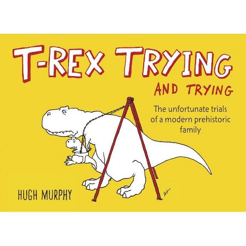 T-rex Trying and Trying (Hardcover) by Hugh Murphy - image 1 of 1