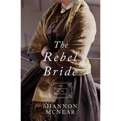 Rebel Bride - (Daughters of the Mayflower) by  Shannon McNear (Paperback)