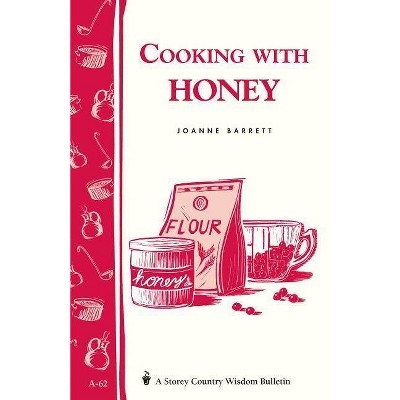 Cooking with Honey - (Storey Country Wisdom Bulletin) by  Joanne Barrett (Paperback)