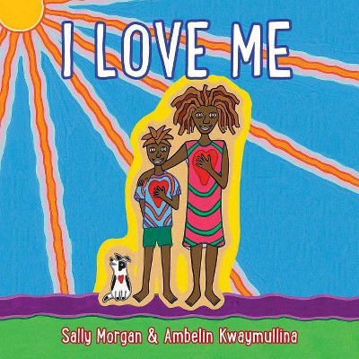 I Love Me - by  Sally Morgan & Ambelin Kwaymullina (Board Book)