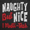Womens Funny T Shirts Naughty But Nice I Multi Task Sarcastic Christmas Graphic Novelty Tee For Ladies - Crazy Dog Women's T Shirt Gift For Christmas - 2 of 4