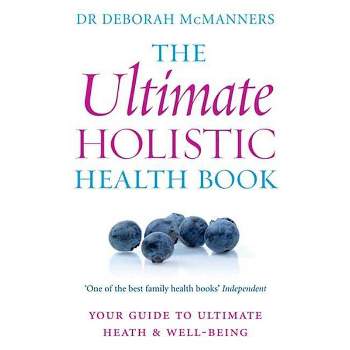 The Ultimate Holistic Health Book - by  Deborah McManners (Paperback)