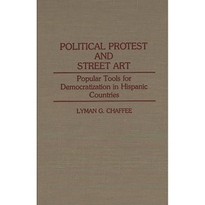 Political Protest and Street Art - (Contributions to the Study of Mass Media and Communications) by  Lyman G Chaffee (Hardcover) - 1 of 1