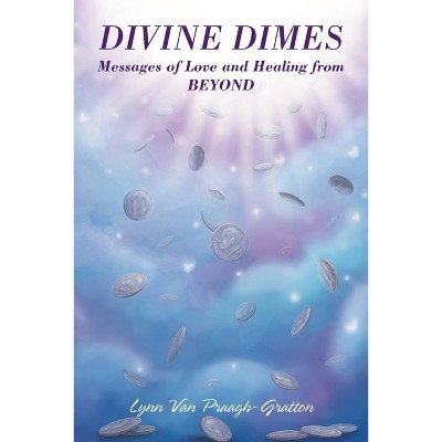 Divine Dimes - by  Lynn Van Praagh-Gratton (Paperback)