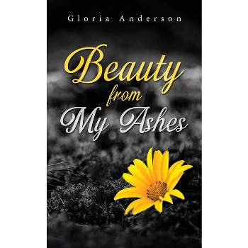 Beauty From My Ashes - by  Gloria Anderson (Paperback)
