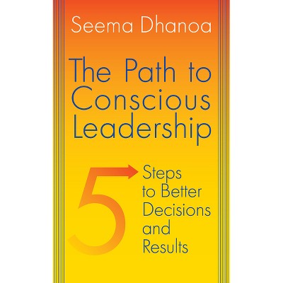 The Path to Conscious Leadership - by  Seema Dhanoa (Hardcover)
