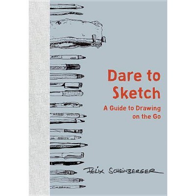 Dare to Sketch - by  Felix Scheinberger (Hardcover)