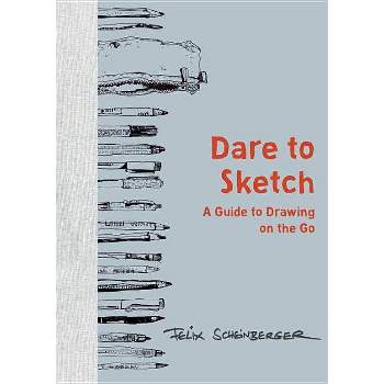 Dare to Sketch - by  Felix Scheinberger (Hardcover)