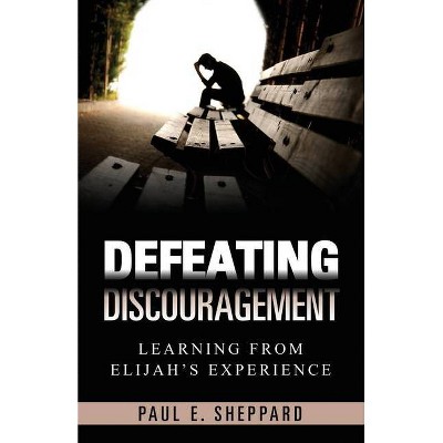 Defeating Discouragement - by  Paul E Sheppard (Paperback)