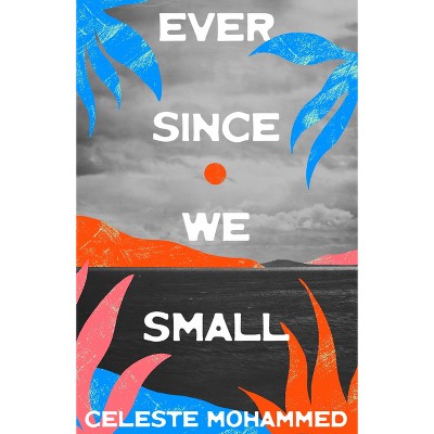 Ever Since We Small - by  Celeste Mohammed (Paperback)