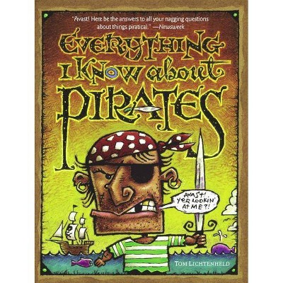 Everything I Know about Pirates - by  Tom Lichtenheld (Paperback)