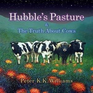 Hubble's Pasture & The Truth About Cows - by  Peter K K Williams (Paperback) - 1 of 1
