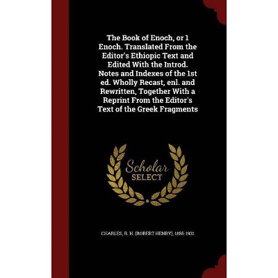 The Book of Enoch, or 1 Enoch. Translated from the Editor's Ethiopic Text and Edited with the Introd. Notes and Indexes of the 1st Ed. Wholly Recast,