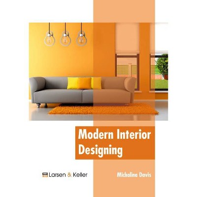 Modern Interior Designing - by  Michalina Davis (Hardcover)