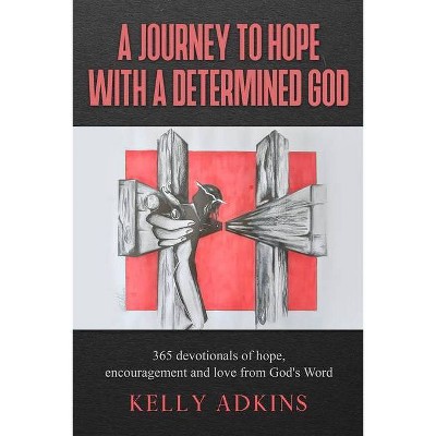 A Journey to Hope With a Determined God - by  Kelly Adkins (Paperback)