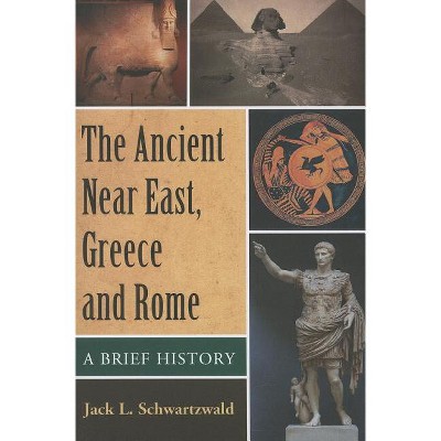 The Ancient Near East, Greece and Rome - by  Jack L Schwartzwald (Paperback)