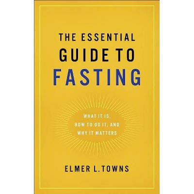 Essential Guide to Fasting - by  Elmer L Towns (Paperback)