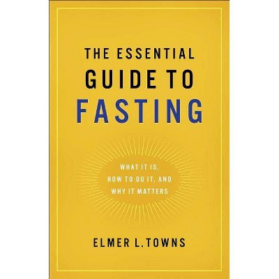 Essential Guide to Fasting - by  Elmer L Towns (Paperback)