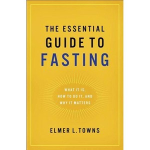 Essential Guide to Fasting - by  Elmer L Towns (Paperback) - 1 of 1