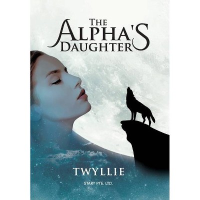 The Alpha's Daughter - by  Twyllie (Hardcover)