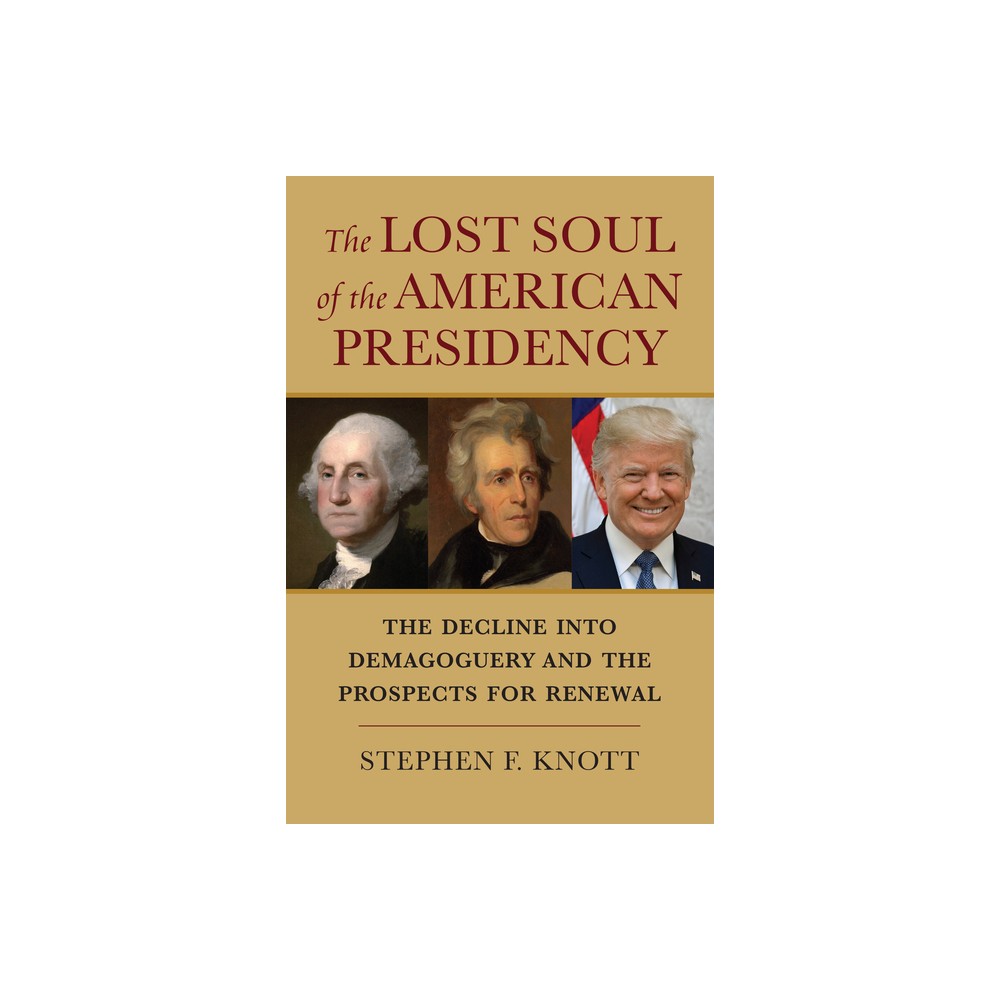 The Lost Soul of the American Presidency - by Stephen F Knott (Paperback)