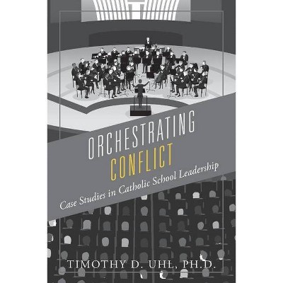 Orchestrating Conflict - by  Timothy D Uhl (Paperback)