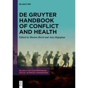 De Gruyter Handbook of Conflict and Health - (De Gruyter Contemporary Social Sciences Handbooks) by  Marion Birch & Amy Hagopian (Hardcover) - 1 of 1