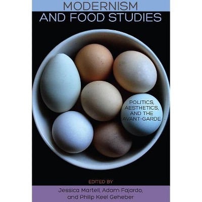 Modernism and Food Studies - by  Jessica Martell & Adam Fajardo & Philip Keel Geheber (Hardcover)