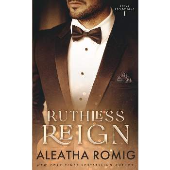 Ruthless Reign - by  Aleatha Romig (Paperback)