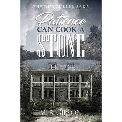 Patience Can Cook a Stone - (The Duncullen Saga) by  M B Gibson (Paperback)